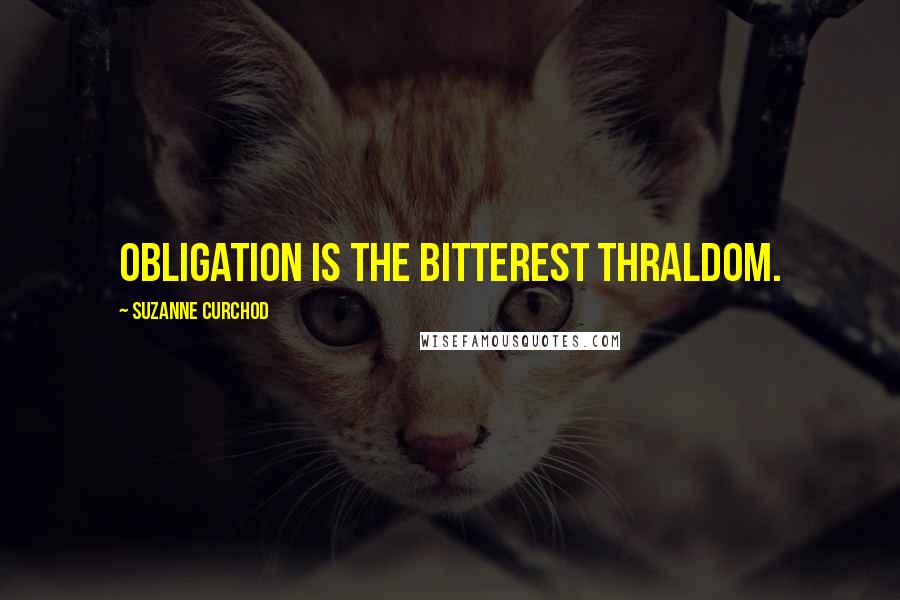 Suzanne Curchod Quotes: Obligation is the bitterest thraldom.