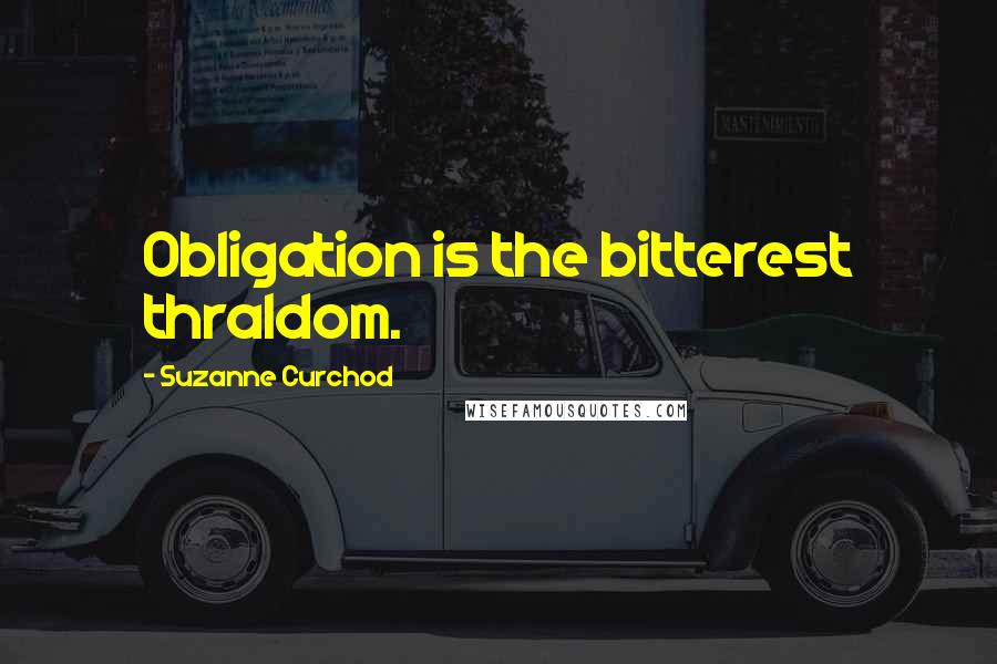 Suzanne Curchod Quotes: Obligation is the bitterest thraldom.