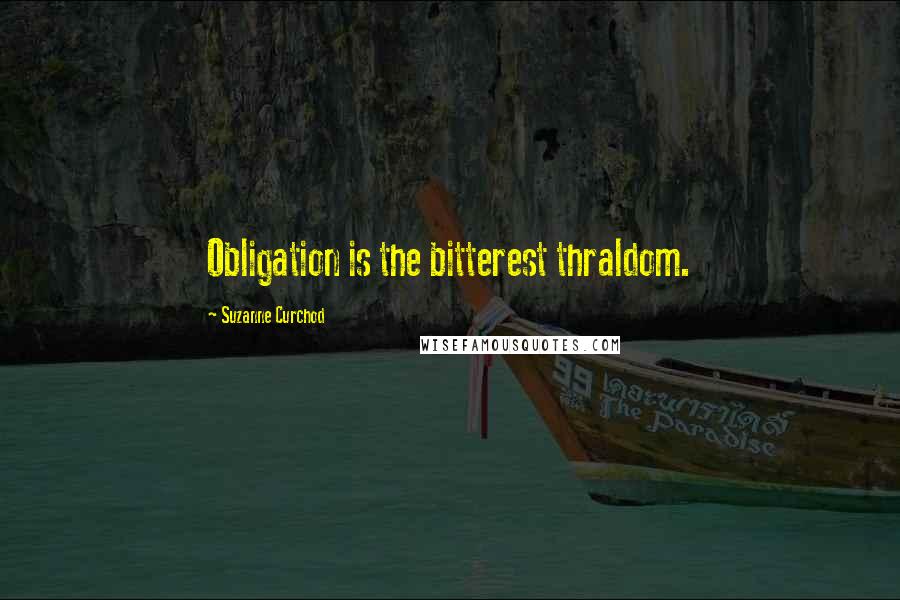 Suzanne Curchod Quotes: Obligation is the bitterest thraldom.