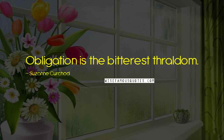 Suzanne Curchod Quotes: Obligation is the bitterest thraldom.