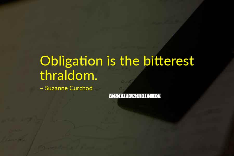 Suzanne Curchod Quotes: Obligation is the bitterest thraldom.