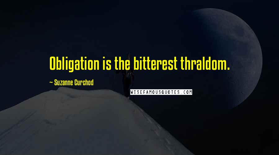 Suzanne Curchod Quotes: Obligation is the bitterest thraldom.