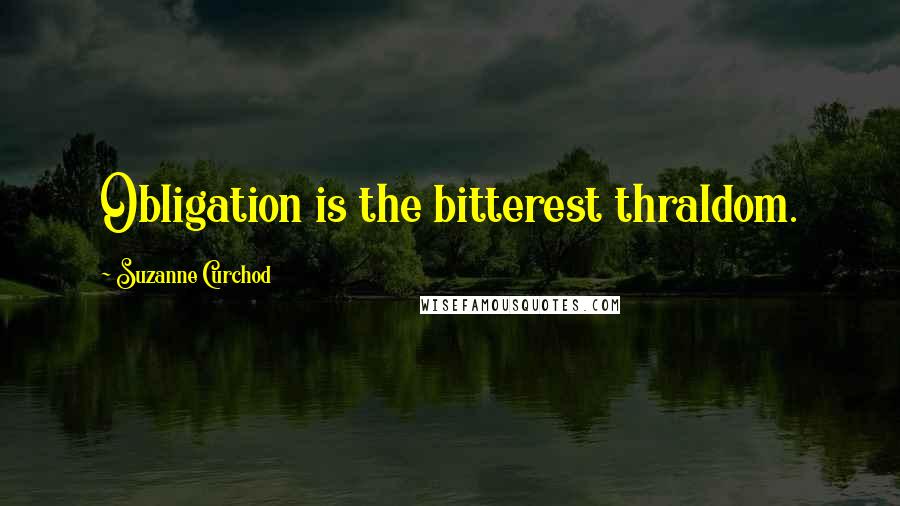 Suzanne Curchod Quotes: Obligation is the bitterest thraldom.