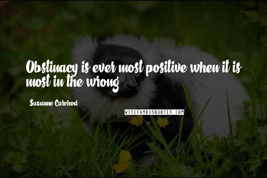 Suzanne Curchod Quotes: Obstinacy is ever most positive when it is most in the wrong.