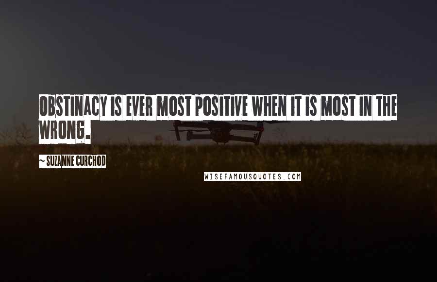 Suzanne Curchod Quotes: Obstinacy is ever most positive when it is most in the wrong.
