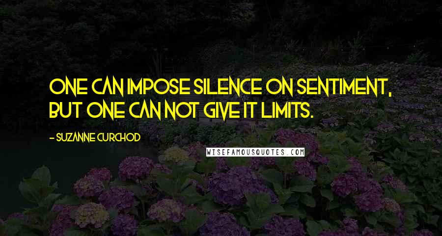 Suzanne Curchod Quotes: One can impose silence on sentiment, but one can not give it limits.