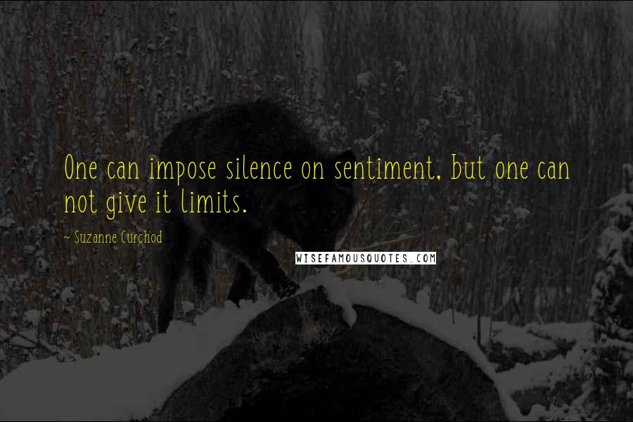 Suzanne Curchod Quotes: One can impose silence on sentiment, but one can not give it limits.