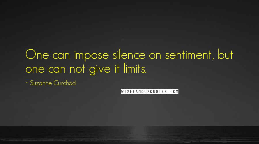 Suzanne Curchod Quotes: One can impose silence on sentiment, but one can not give it limits.