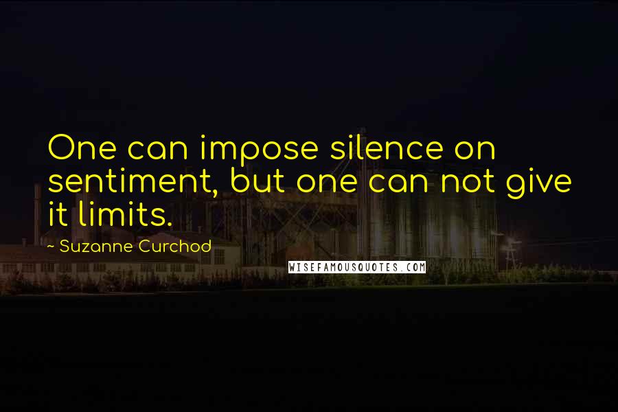 Suzanne Curchod Quotes: One can impose silence on sentiment, but one can not give it limits.