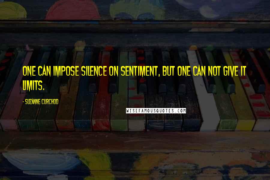 Suzanne Curchod Quotes: One can impose silence on sentiment, but one can not give it limits.