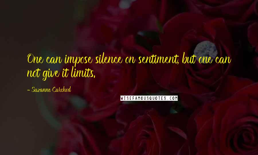 Suzanne Curchod Quotes: One can impose silence on sentiment, but one can not give it limits.