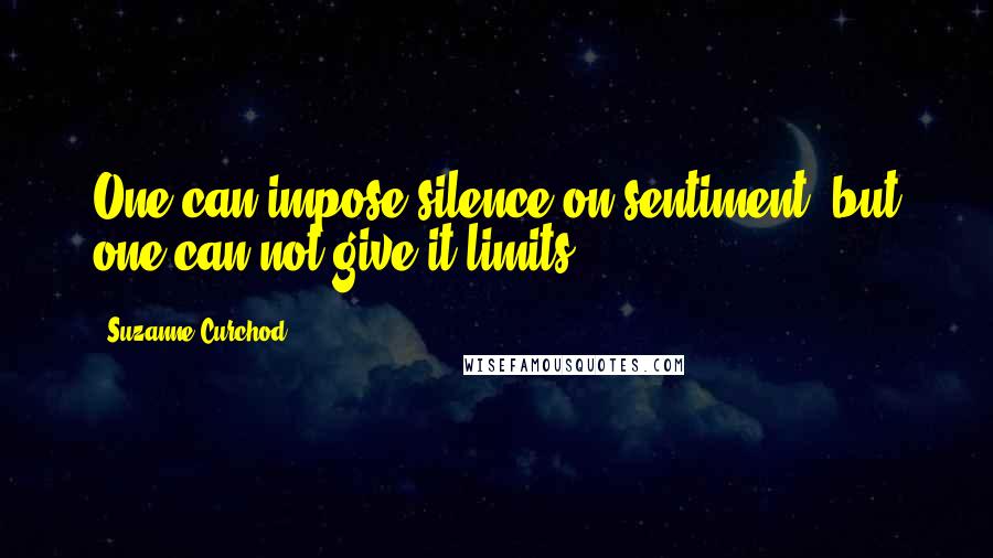 Suzanne Curchod Quotes: One can impose silence on sentiment, but one can not give it limits.