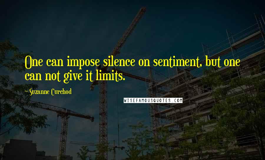 Suzanne Curchod Quotes: One can impose silence on sentiment, but one can not give it limits.