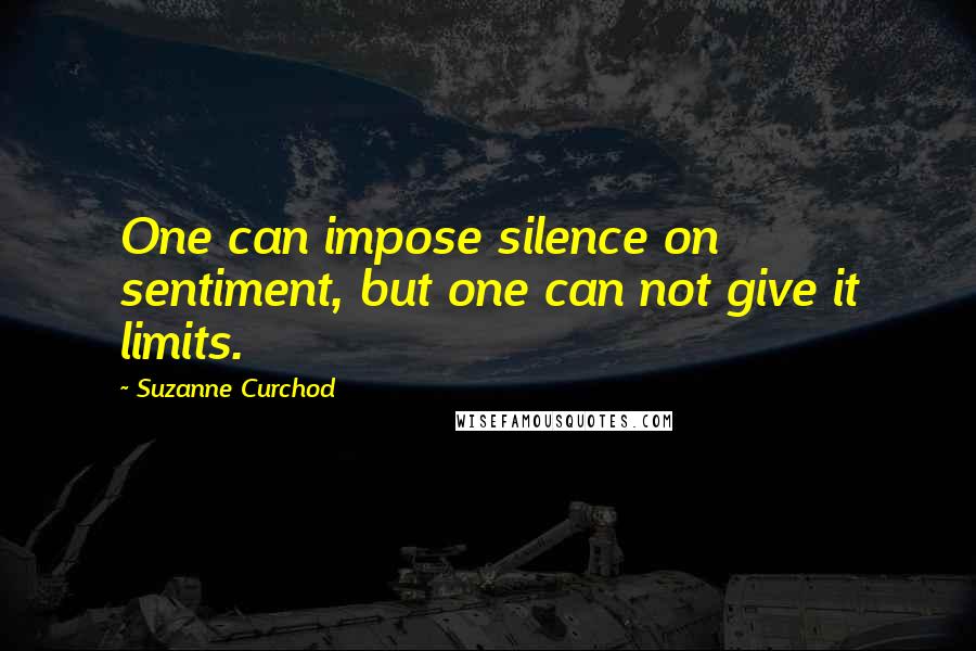 Suzanne Curchod Quotes: One can impose silence on sentiment, but one can not give it limits.