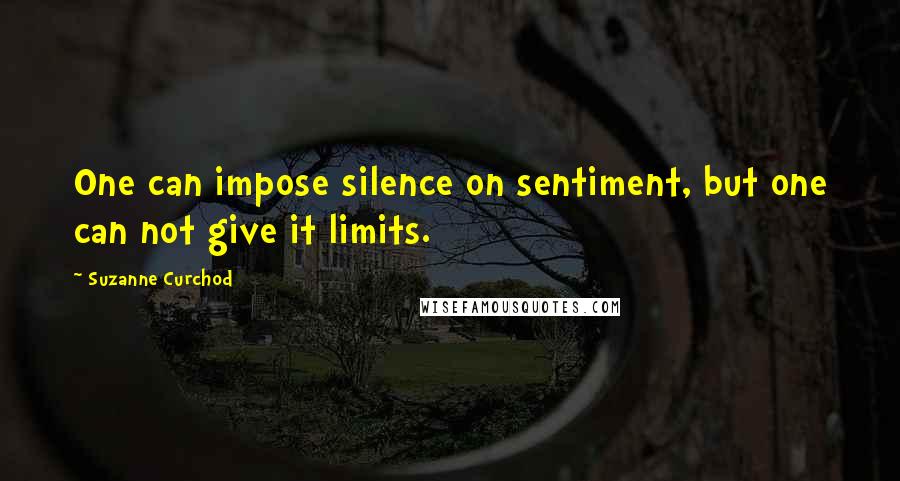 Suzanne Curchod Quotes: One can impose silence on sentiment, but one can not give it limits.