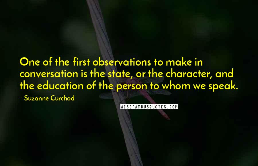 Suzanne Curchod Quotes: One of the first observations to make in conversation is the state, or the character, and the education of the person to whom we speak.