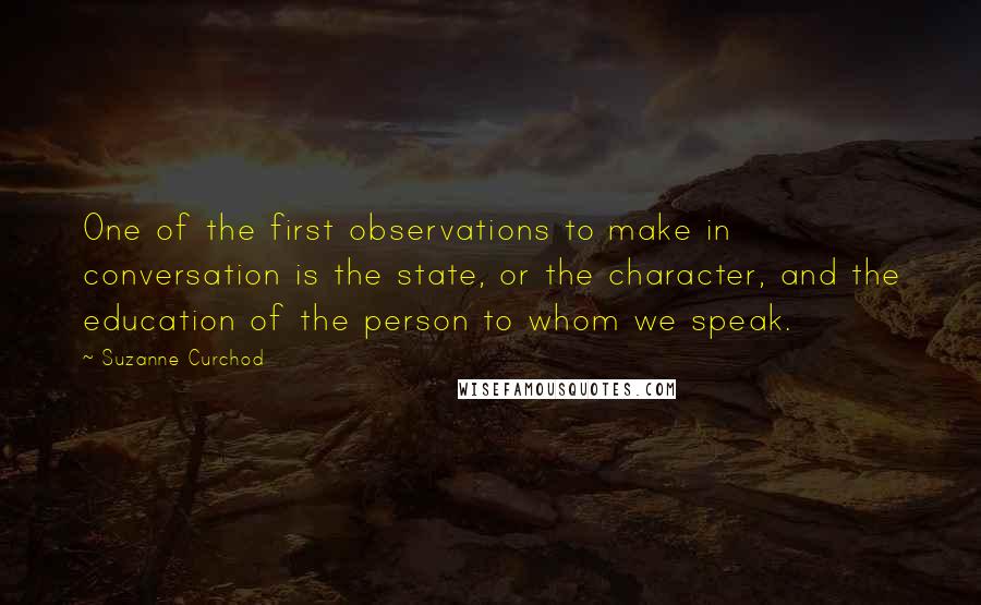 Suzanne Curchod Quotes: One of the first observations to make in conversation is the state, or the character, and the education of the person to whom we speak.