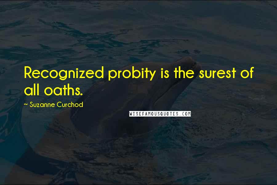 Suzanne Curchod Quotes: Recognized probity is the surest of all oaths.
