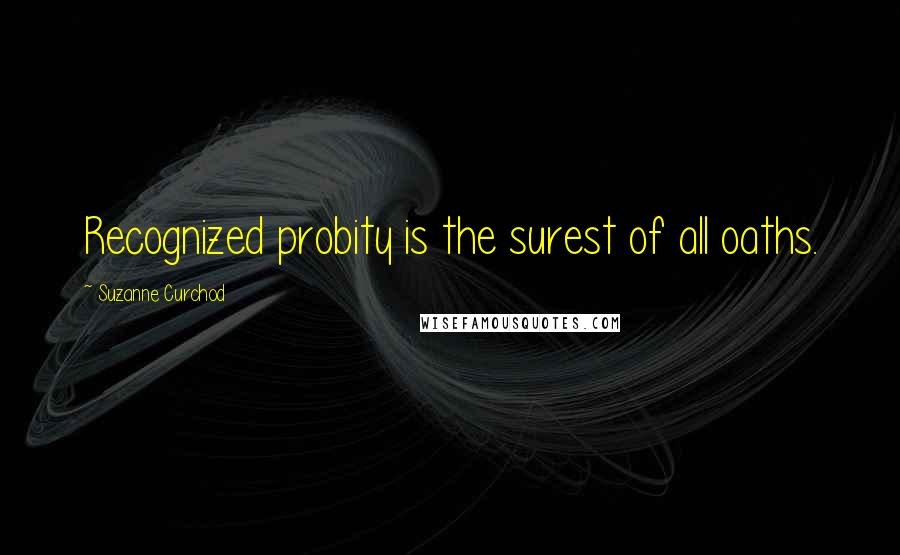 Suzanne Curchod Quotes: Recognized probity is the surest of all oaths.