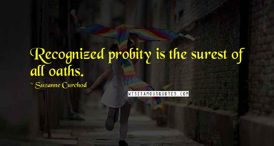 Suzanne Curchod Quotes: Recognized probity is the surest of all oaths.