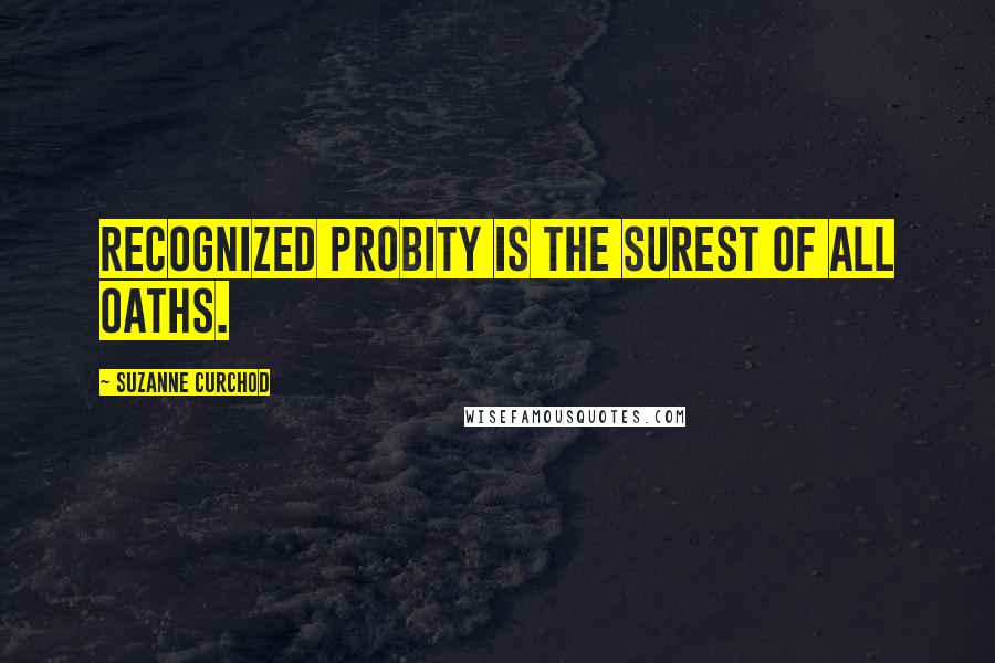 Suzanne Curchod Quotes: Recognized probity is the surest of all oaths.