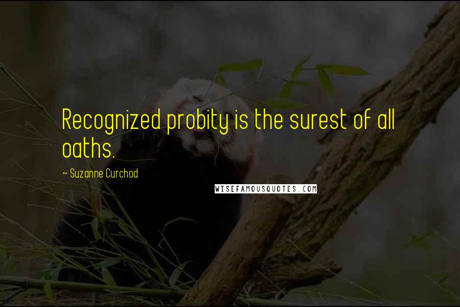 Suzanne Curchod Quotes: Recognized probity is the surest of all oaths.