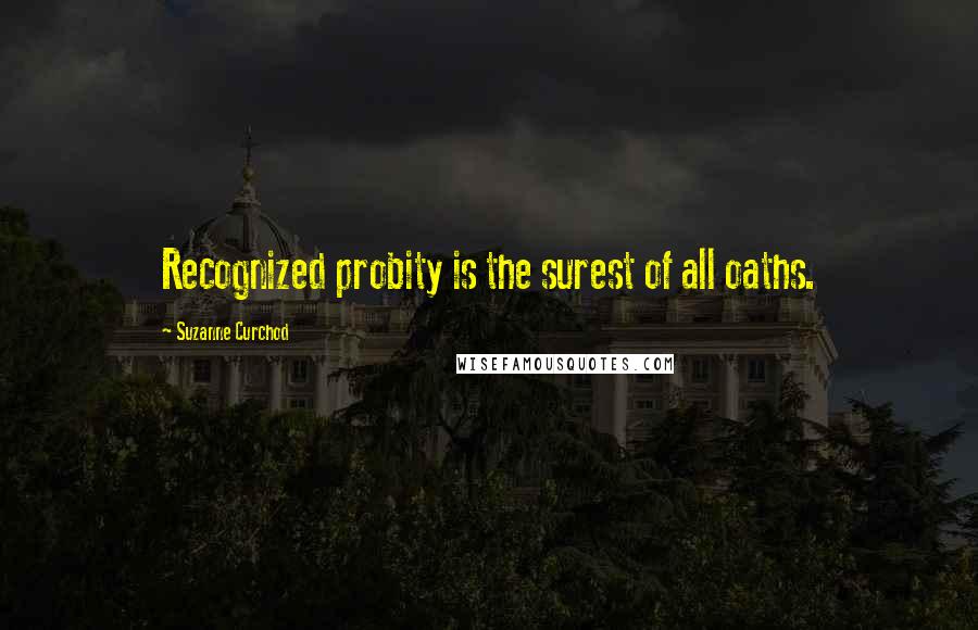 Suzanne Curchod Quotes: Recognized probity is the surest of all oaths.