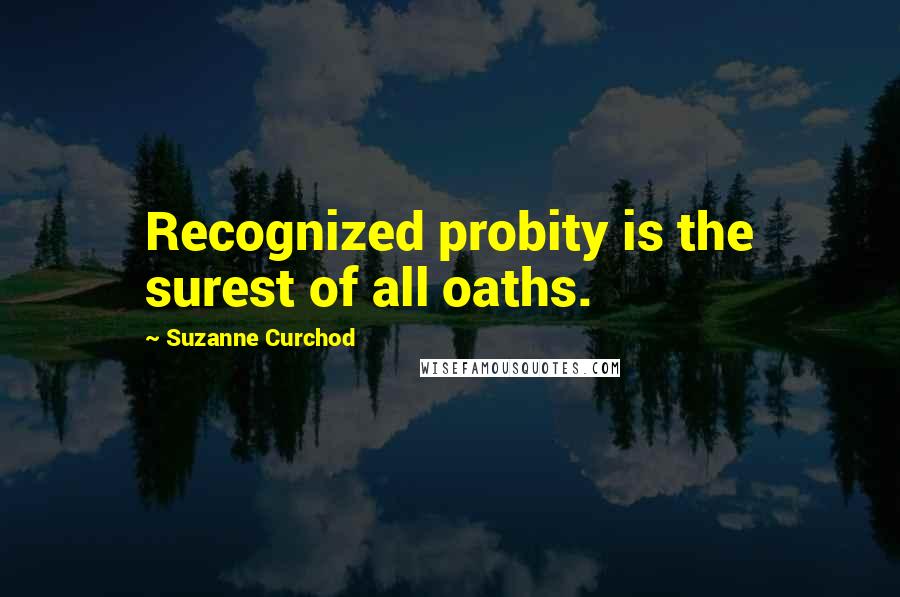 Suzanne Curchod Quotes: Recognized probity is the surest of all oaths.