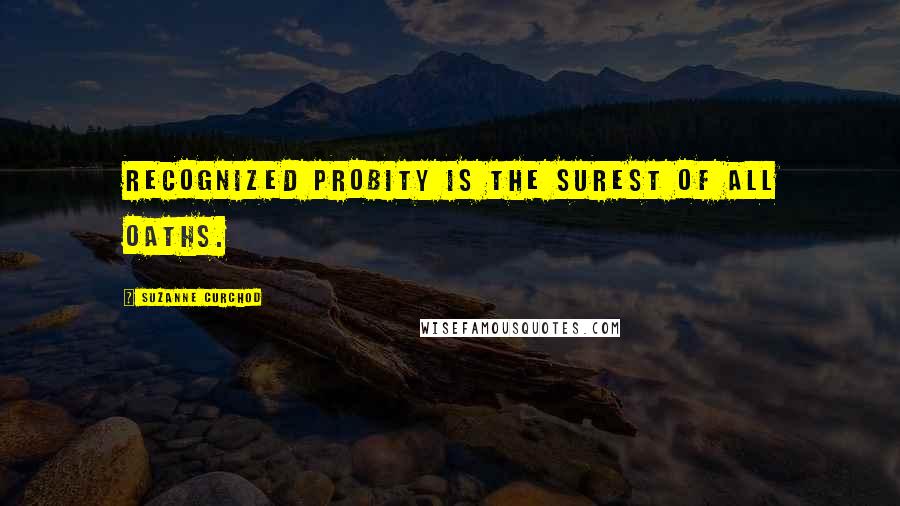 Suzanne Curchod Quotes: Recognized probity is the surest of all oaths.