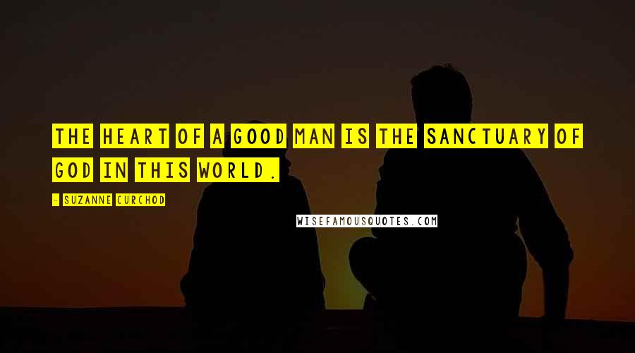 Suzanne Curchod Quotes: The heart of a good man is the sanctuary of God in this world.