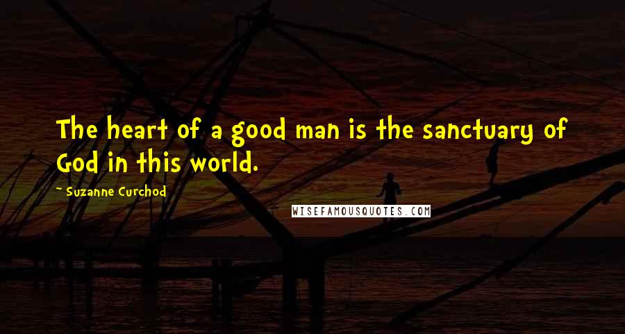 Suzanne Curchod Quotes: The heart of a good man is the sanctuary of God in this world.