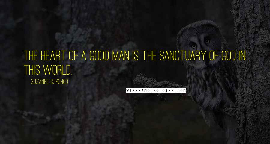 Suzanne Curchod Quotes: The heart of a good man is the sanctuary of God in this world.