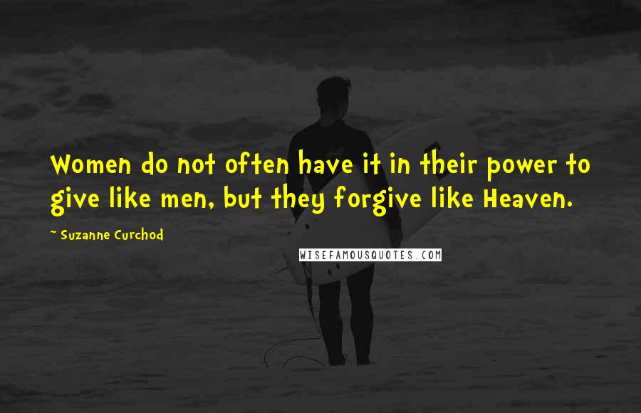 Suzanne Curchod Quotes: Women do not often have it in their power to give like men, but they forgive like Heaven.