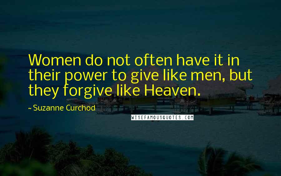 Suzanne Curchod Quotes: Women do not often have it in their power to give like men, but they forgive like Heaven.