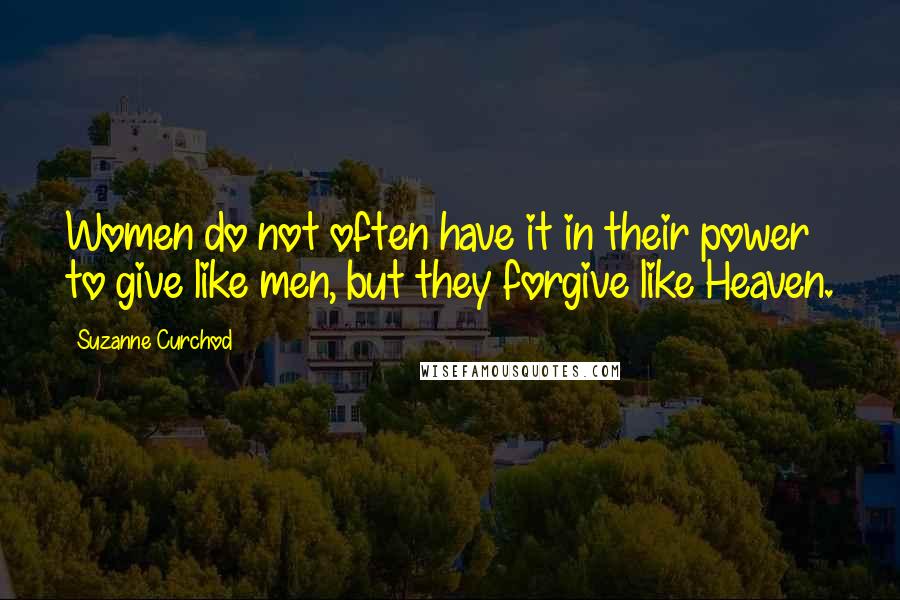 Suzanne Curchod Quotes: Women do not often have it in their power to give like men, but they forgive like Heaven.
