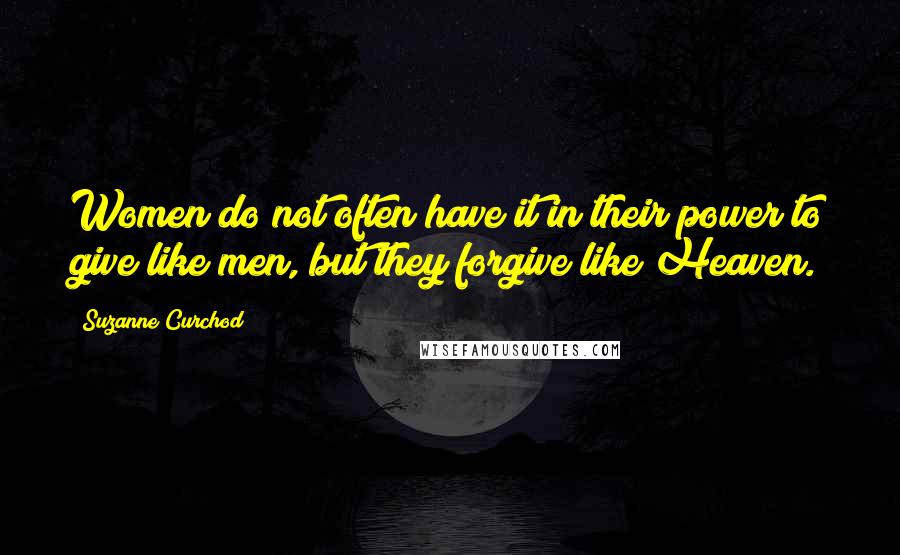 Suzanne Curchod Quotes: Women do not often have it in their power to give like men, but they forgive like Heaven.