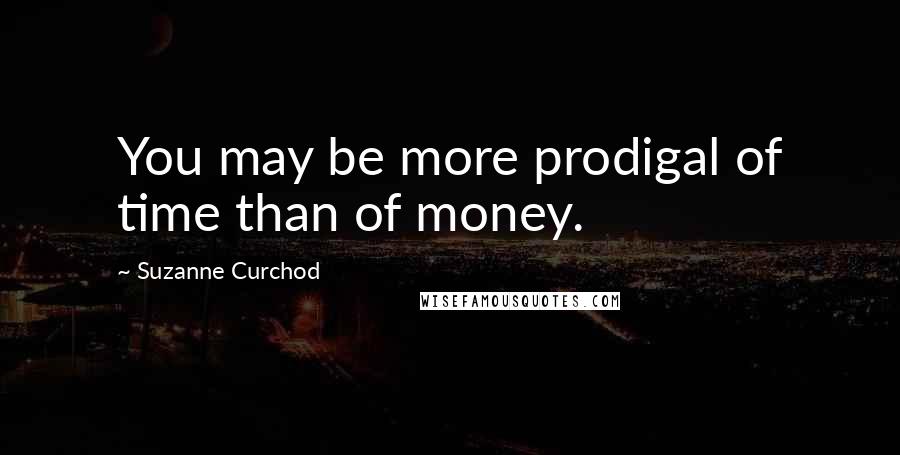 Suzanne Curchod Quotes: You may be more prodigal of time than of money.