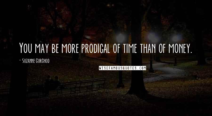 Suzanne Curchod Quotes: You may be more prodigal of time than of money.