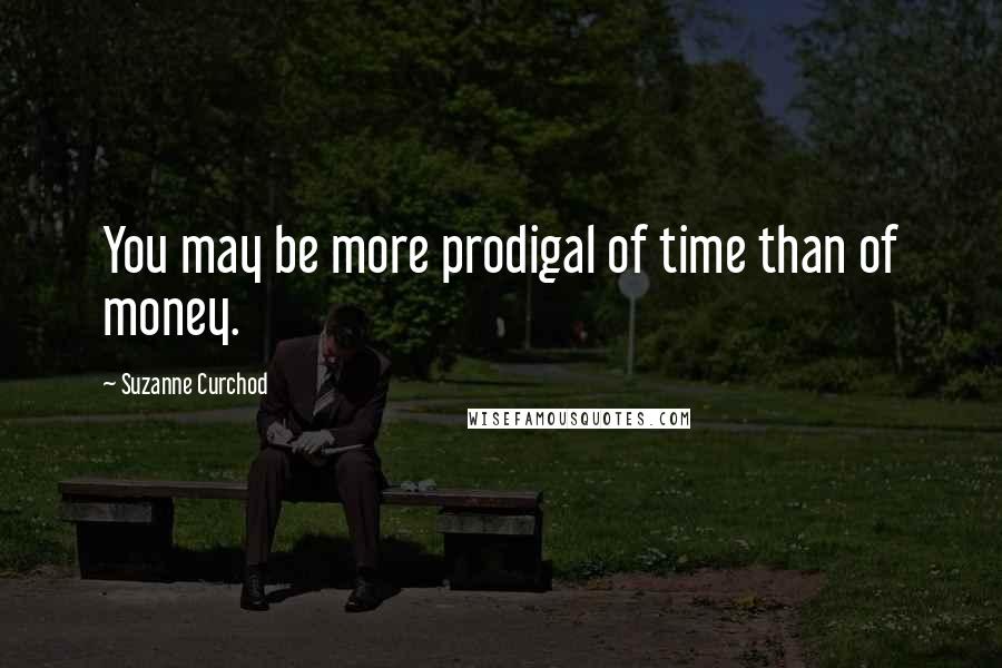 Suzanne Curchod Quotes: You may be more prodigal of time than of money.