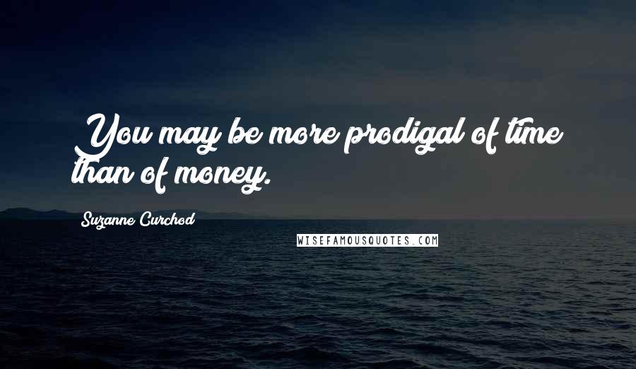 Suzanne Curchod Quotes: You may be more prodigal of time than of money.