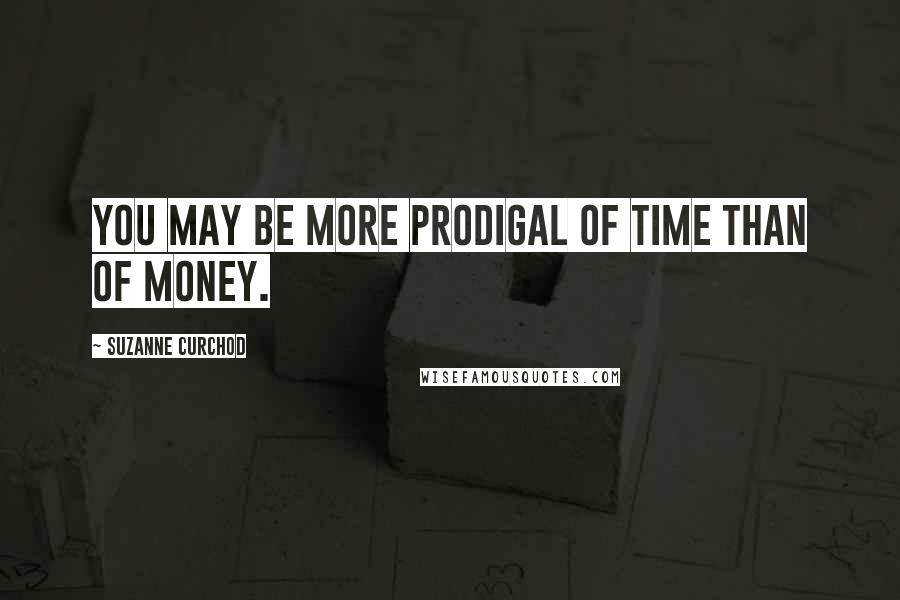 Suzanne Curchod Quotes: You may be more prodigal of time than of money.