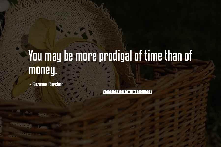 Suzanne Curchod Quotes: You may be more prodigal of time than of money.