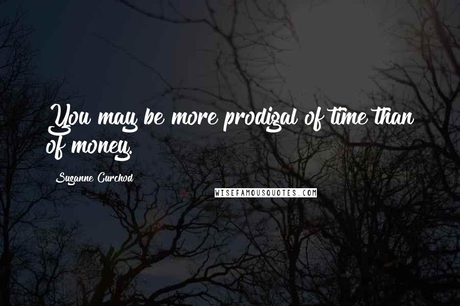 Suzanne Curchod Quotes: You may be more prodigal of time than of money.