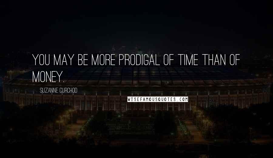 Suzanne Curchod Quotes: You may be more prodigal of time than of money.