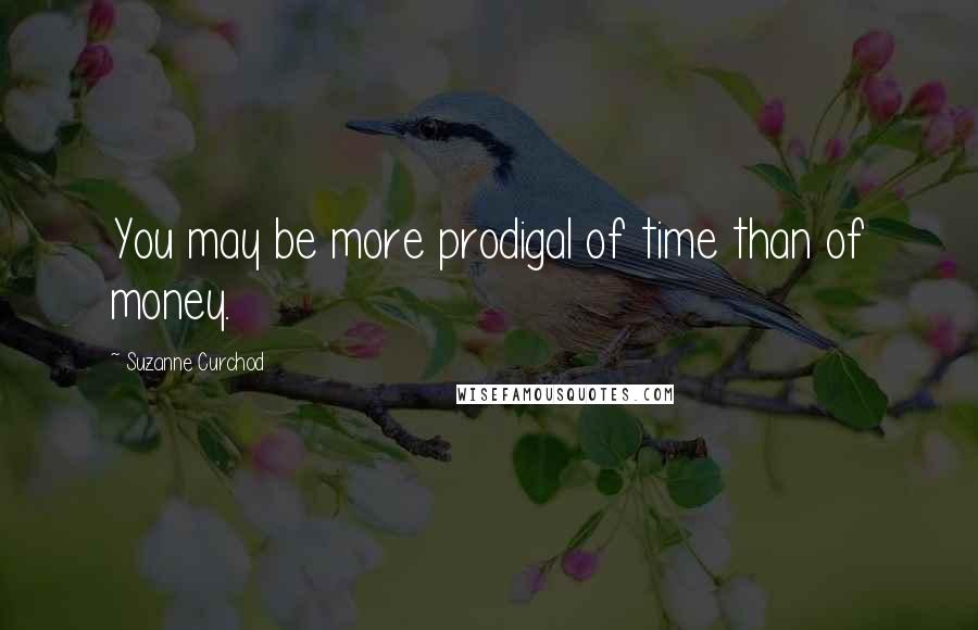 Suzanne Curchod Quotes: You may be more prodigal of time than of money.