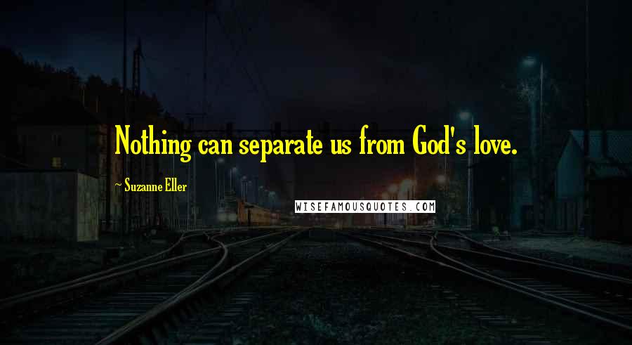 Suzanne Eller Quotes: Nothing can separate us from God's love.