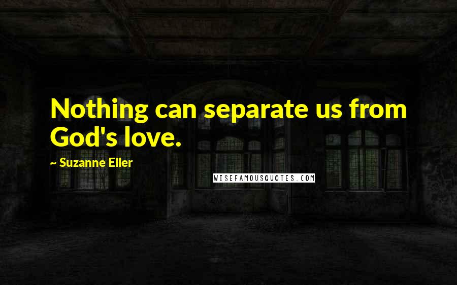 Suzanne Eller Quotes: Nothing can separate us from God's love.