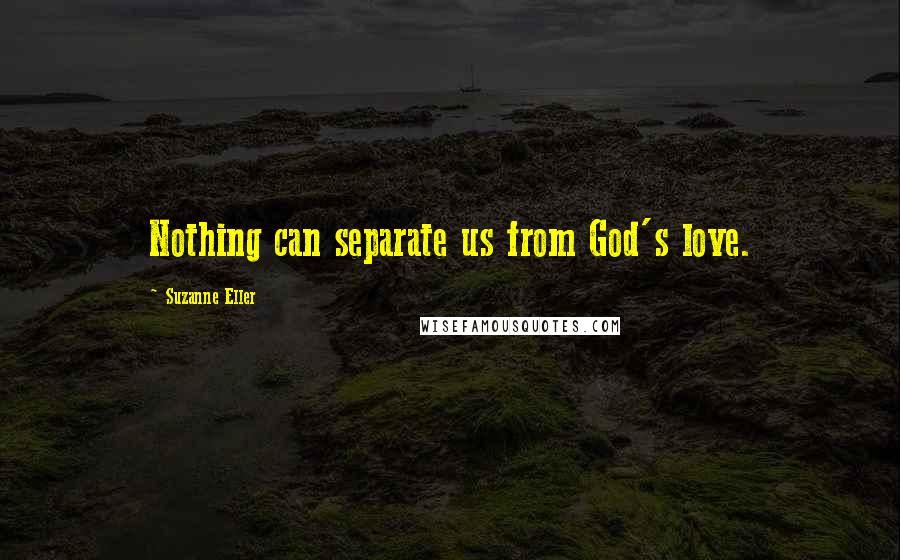 Suzanne Eller Quotes: Nothing can separate us from God's love.