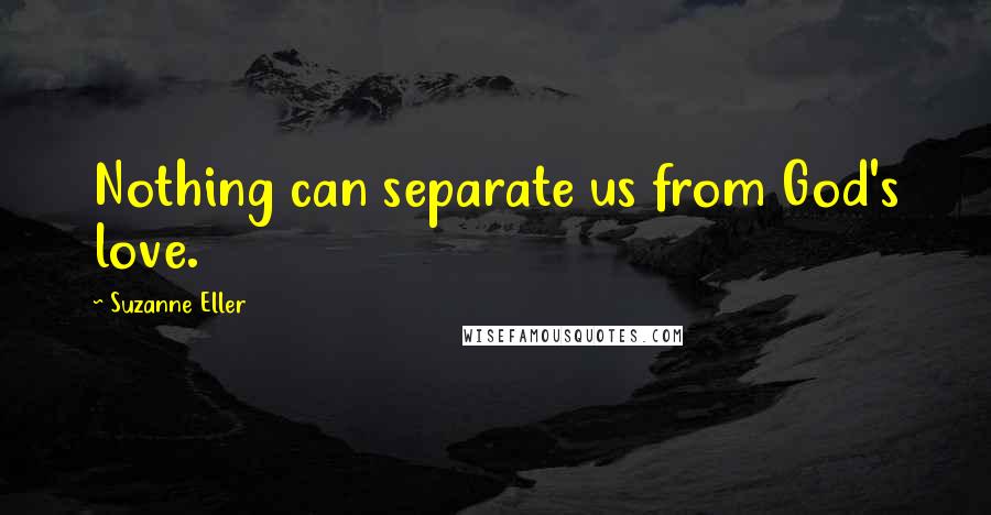 Suzanne Eller Quotes: Nothing can separate us from God's love.