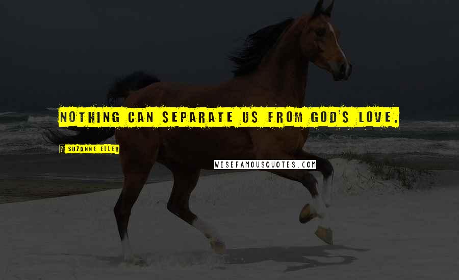 Suzanne Eller Quotes: Nothing can separate us from God's love.